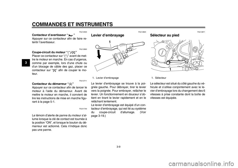 YAMAHA WR 250R 2013  Notices Demploi (in French) COMMANDES ET INSTRUMENTS
3-9
1
23
4
5
6
7
8
9
FAU12500
Contacteur d’avertisseur “ ” 
Appuyer sur ce contacteur afin de faire re-
tentir l’avertisseur.
FAU12660
Coupe-circuit du moteur “ / �