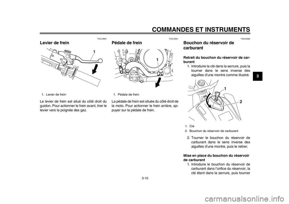 YAMAHA WR 250R 2013 Notices Demploi (in French) COMMANDES ET INSTRUMENTS
3-10
234
5
6
7
8
9
FAU12891
Levier de frein Le levier de frein est situé du côté droit du
guidon. Pour actionner le frein avant, tirer le
levier vers la poignée des gaz.
F YAMAHA WR 250R 2013 Notices Demploi (in French) COMMANDES ET INSTRUMENTS
3-10
234
5
6
7
8
9
FAU12891
Levier de frein Le levier de frein est situé du côté droit du
guidon. Pour actionner le frein avant, tirer le
levier vers la poignée des gaz.
F