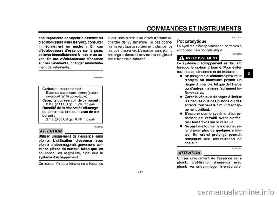 YAMAHA WR 250R 2013  Notices Demploi (in French) COMMANDES ET INSTRUMENTS
3-12
234
5
6
7
8
9
tion importante de vapeur d’essence ou
d’éclaboussure dans les yeux, consulter
immédiatement un médecin. En cas
d’éclaboussure d’essence sur la 
