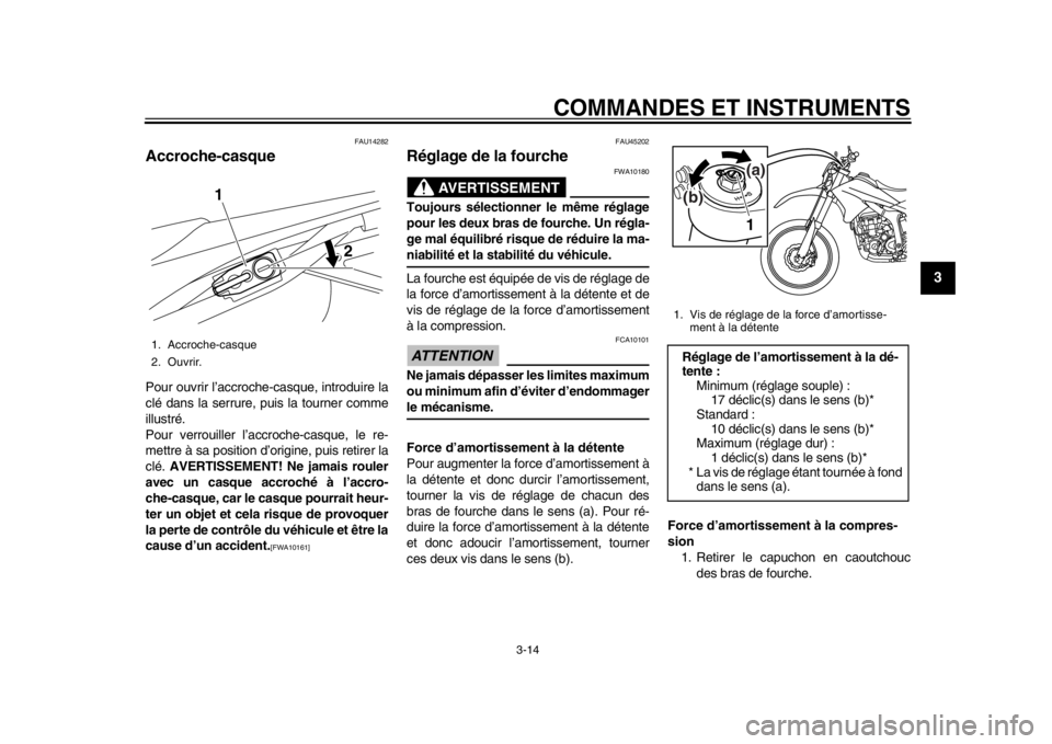 YAMAHA WR 250R 2013  Notices Demploi (in French) COMMANDES ET INSTRUMENTS
3-14
234
5
6
7
8
9
FAU14282
Accroche-casque Pour ouvrir l’accroche-casque, introduire la
clé dans la serrure, puis la tourner comme
illustré.
Pour verrouiller l’accroche