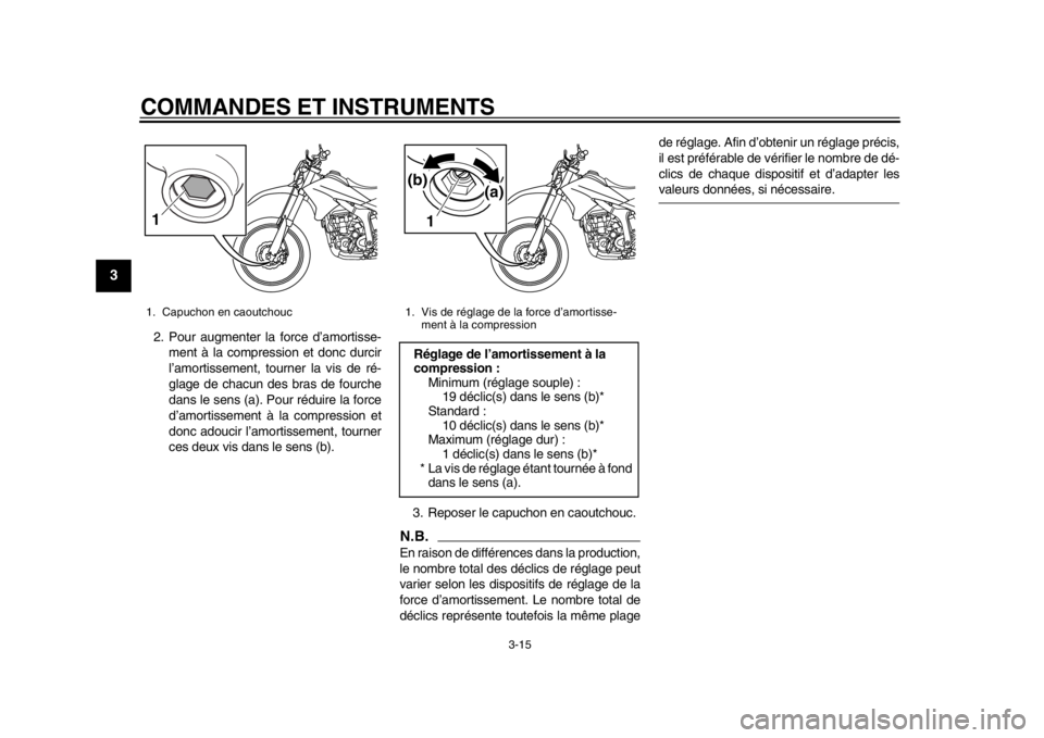 YAMAHA WR 250R 2013  Notices Demploi (in French) COMMANDES ET INSTRUMENTS
3-15
1
23
4
5
6
7
8
9
2. Pour augmenter la force d’amortisse-ment à la compression et donc durcir
l’amortissement, tourner la vis de ré-
glage de chacun des bras de four