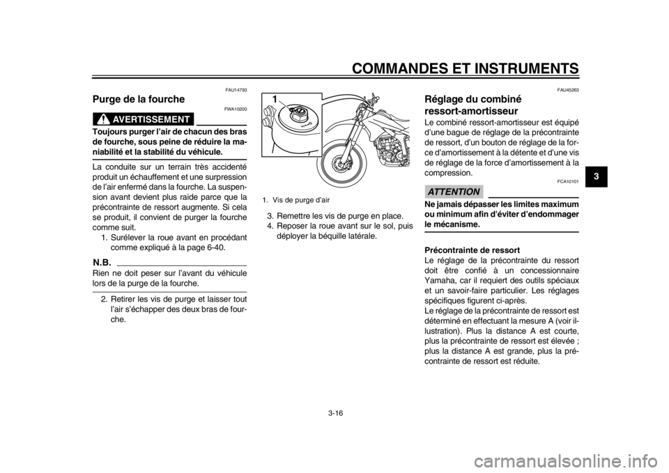 YAMAHA WR 250R 2013 Notices Demploi (in French) COMMANDES ET INSTRUMENTS
3-16
234
5
6
7
8
9
FAU14793
Purge de la fourche
AVERTISSEMENT
FWA10200
Toujours purger l’air de chacun des bras
de fourche, sous peine de réduire la ma-niabilité et la st YAMAHA WR 250R 2013 Notices Demploi (in French) COMMANDES ET INSTRUMENTS
3-16
234
5
6
7
8
9
FAU14793
Purge de la fourche
AVERTISSEMENT
FWA10200
Toujours purger l’air de chacun des bras
de fourche, sous peine de réduire la ma-niabilité et la st