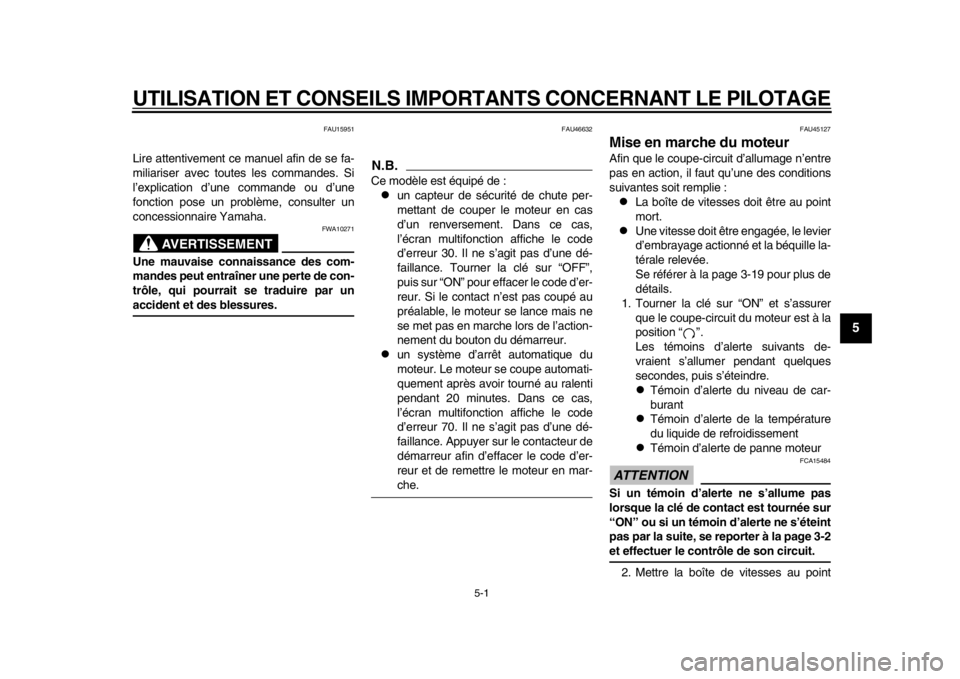 YAMAHA WR 250R 2013  Notices Demploi (in French) 5-1
2
3
456
7
8
9
UTILISATION ET CONSEILS IMPORTANTS CONCERNANT LE PILOTAGE
FAU15951
Lire attentivement ce manuel afin de se fa-
miliariser avec toutes les commandes. Si
l’explication d’une comman