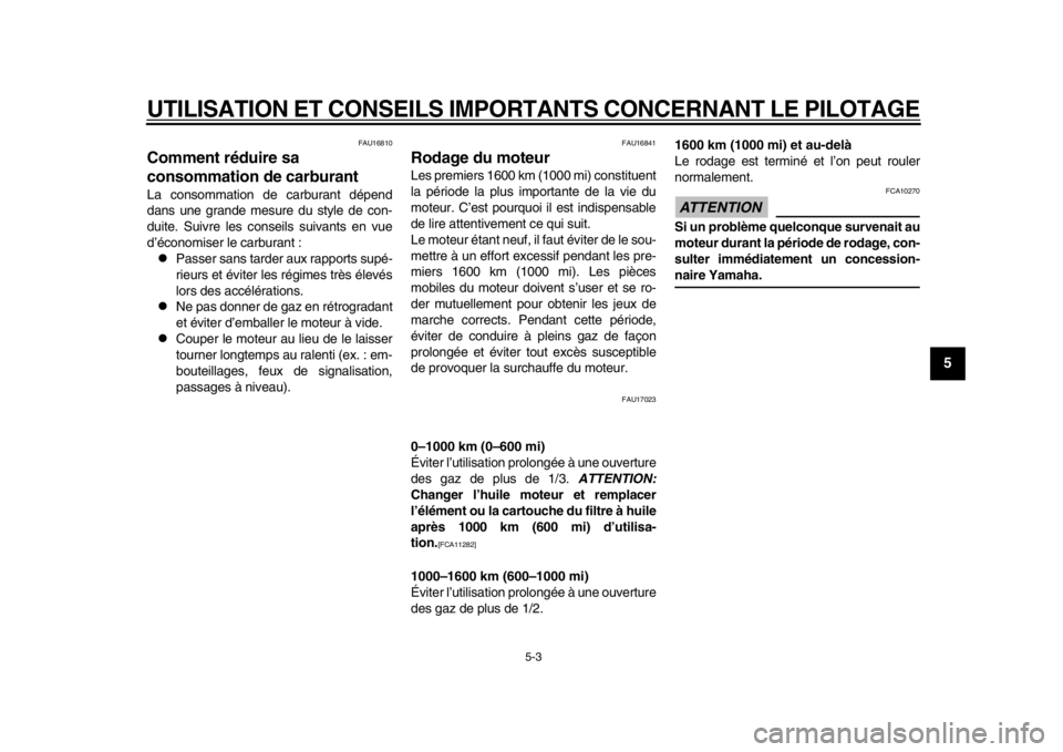 YAMAHA WR 250R 2013  Notices Demploi (in French) UTILISATION ET CONSEILS IMPORTANTS CONCERNANT LE PILOTAGE
5-3
2
3
456
7
8
9
FAU16810
Comment réduire sa 
consommation de carburant La consommation de carburant dépend
dans une grande mesure du style