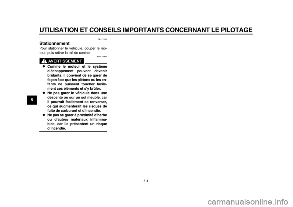 YAMAHA WR 250R 2013  Notices Demploi (in French) UTILISATION ET CONSEILS IMPORTANTS CONCERNANT LE PILOTAGE
5-4
1
2
3
45
6
7
8
9
FAU17213
Stationnement Pour stationner le véhicule, couper le mo-
teur, puis retirer la clé de contact.
AVERTISSEMENT
F