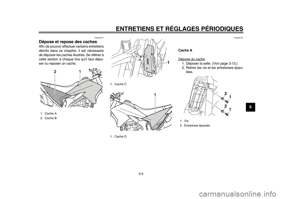 YAMAHA WR 250R 2013 Notices Demploi (in French) ENTRETIENS ET RÉGLAGES PÉRIODIQUES
6-9
2
3
4
567
8
9
FAU18771
Dépose et repose des caches Afin de pouvoir effectuer certains entretiens
décrits dans ce chapitre, il est nécessaire
de déposer les YAMAHA WR 250R 2013 Notices Demploi (in French) ENTRETIENS ET RÉGLAGES PÉRIODIQUES
6-9
2
3
4
567
8
9
FAU18771
Dépose et repose des caches Afin de pouvoir effectuer certains entretiens
décrits dans ce chapitre, il est nécessaire
de déposer les