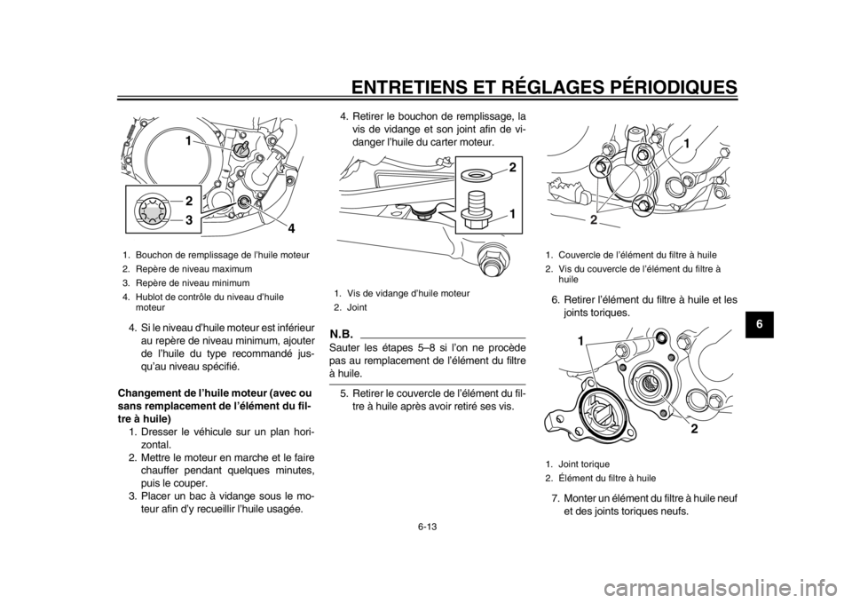 YAMAHA WR 250R 2013 Notices Demploi (in French) ENTRETIENS ET RÉGLAGES PÉRIODIQUES
6-13
2
3
4
567
8
9
4. Si le niveau d’huile moteur est inférieurau repère de niveau minimum, ajouter
de l’huile du type recommandé jus-
qu’au niveau spéci YAMAHA WR 250R 2013 Notices Demploi (in French) ENTRETIENS ET RÉGLAGES PÉRIODIQUES
6-13
2
3
4
567
8
9
4. Si le niveau d’huile moteur est inférieurau repère de niveau minimum, ajouter
de l’huile du type recommandé jus-
qu’au niveau spéci