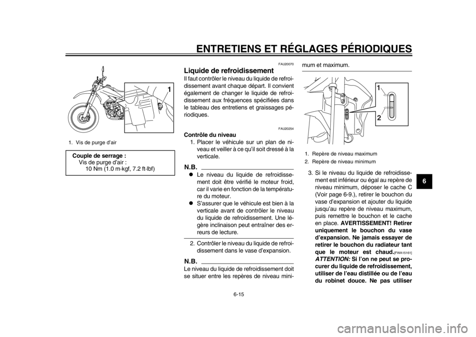 YAMAHA WR 250R 2013 Notices Demploi (in French) ENTRETIENS ET RÉGLAGES PÉRIODIQUES
6-15
2
3
4
567
8
9
FAU20070
Liquide de refroidissement Il faut contrôler le niveau du liquide de refroi-
dissement avant chaque départ. Il convient
également de YAMAHA WR 250R 2013 Notices Demploi (in French) ENTRETIENS ET RÉGLAGES PÉRIODIQUES
6-15
2
3
4
567
8
9
FAU20070
Liquide de refroidissement Il faut contrôler le niveau du liquide de refroi-
dissement avant chaque départ. Il convient
également de