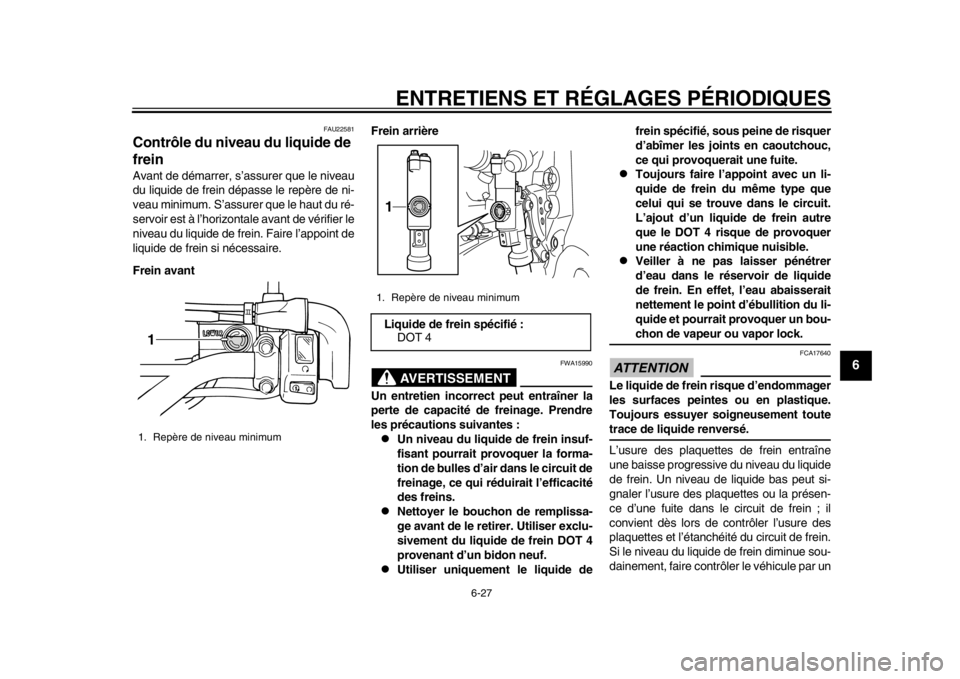 YAMAHA WR 250R 2013  Notices Demploi (in French) ENTRETIENS ET RÉGLAGES PÉRIODIQUES
6-27
2
3
4
567
8
9
FAU22581
Contrôle du niveau du liquide de 
frein Avant de démarrer, s’assurer que le niveau
du liquide de frein dépasse le repère de ni-
v