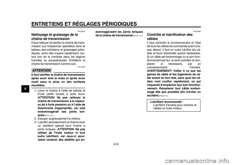 YAMAHA WR 250R 2013  Notices Demploi (in French) ENTRETIENS ET RÉGLAGES PÉRIODIQUES
6-30
1
2
3
4
56
7
8
9
FAU23025
Nettoyage et graissage de la 
chaîne de transmission Il faut nettoyer et lubrifier la chaîne de trans-
mission aux fréquences sp�