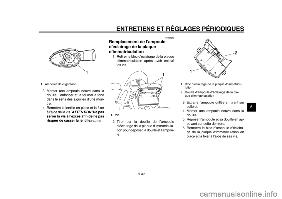 YAMAHA WR 250R 2013 Notices Demploi (in French) ENTRETIENS ET RÉGLAGES PÉRIODIQUES
6-39
2
3
4
567
8
9
3. Monter une ampoule neuve dans ladouille, l’enfoncer et la tourner à fond
dans le sens des aiguilles d’une mon-
tre.
4. Remettre la lenti YAMAHA WR 250R 2013 Notices Demploi (in French) ENTRETIENS ET RÉGLAGES PÉRIODIQUES
6-39
2
3
4
567
8
9
3. Monter une ampoule neuve dans ladouille, l’enfoncer et la tourner à fond
dans le sens des aiguilles d’une mon-
tre.
4. Remettre la lenti