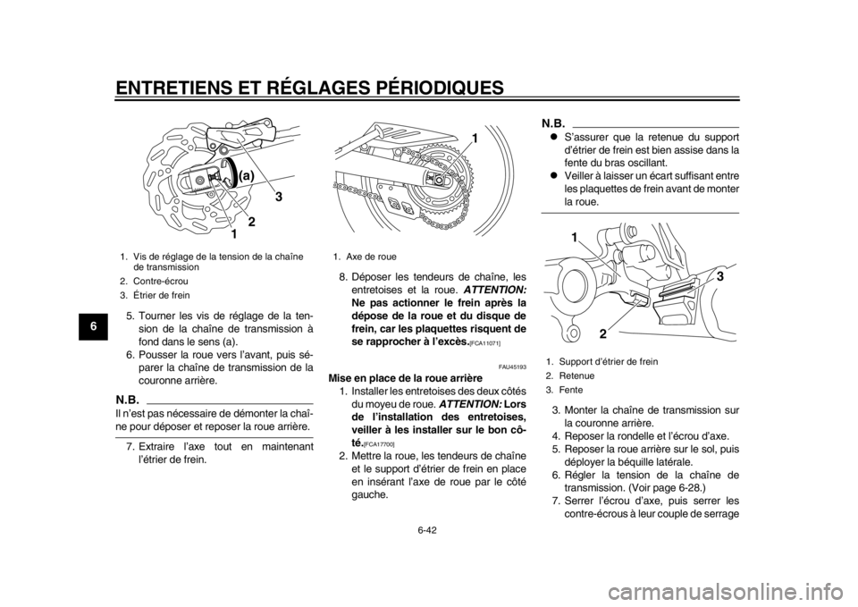 YAMAHA WR 250R 2013 Notices Demploi (in French) ENTRETIENS ET RÉGLAGES PÉRIODIQUES
6-42
1
2
3
4
56
7
8
9
5. Tourner les vis de réglage de la ten-sion de la chaîne de transmission à
fond dans le sens (a).
6. Pousser la roue vers l’avant, puis YAMAHA WR 250R 2013 Notices Demploi (in French) ENTRETIENS ET RÉGLAGES PÉRIODIQUES
6-42
1
2
3
4
56
7
8
9
5. Tourner les vis de réglage de la ten-sion de la chaîne de transmission à
fond dans le sens (a).
6. Pousser la roue vers l’avant, puis