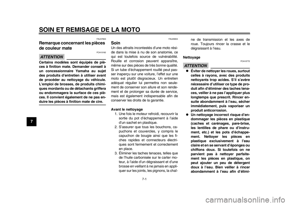 YAMAHA WR 250R 2013  Notices Demploi (in French) 7-1
1
2
3
4
5
67
8
9
SOIN ET REMISAGE DE LA MOTO
FAU37833
Remarque concernant les pièces 
de couleur mate ATTENTION
FCA15192
Certains modèles sont équipés de piè-
ces à finition mate. Demander c