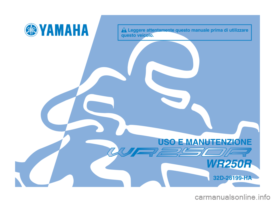 YAMAHA WR 250R 2013 Manuale duso (in Italian) q Leggere attentamente questo manuale prima di utilizzare
questo vei\folo.
32\b-28199-HA
USO E MANUTENZIONE
WR250R
U32DHA_H_Hyoshi.indd 12012/07/25 10:12:05 YAMAHA WR 250R 2013 Manuale duso (in Italian) q Leggere attentamente questo manuale prima di utilizzare
questo vei\folo.
32\b-28199-HA
USO E MANUTENZIONE
WR250R
U32DHA_H_Hyoshi.indd 12012/07/25 10:12:05