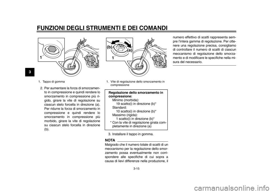 YAMAHA WR 250R 2013 Manuale duso (in Italian) FUNZIONI DEGLI STRUMENTI E DEI COMANDI
3-15
1
23
4
5
6
7
8
9
2. Per aumentare la forza di smorzamen-to in compressione e quindi rendere lo
smorzamento in compressione più ri-
gido, girare la vite di YAMAHA WR 250R 2013 Manuale duso (in Italian) FUNZIONI DEGLI STRUMENTI E DEI COMANDI
3-15
1
23
4
5
6
7
8
9
2. Per aumentare la forza di smorzamen-to in compressione e quindi rendere lo
smorzamento in compressione più ri-
gido, girare la vite di