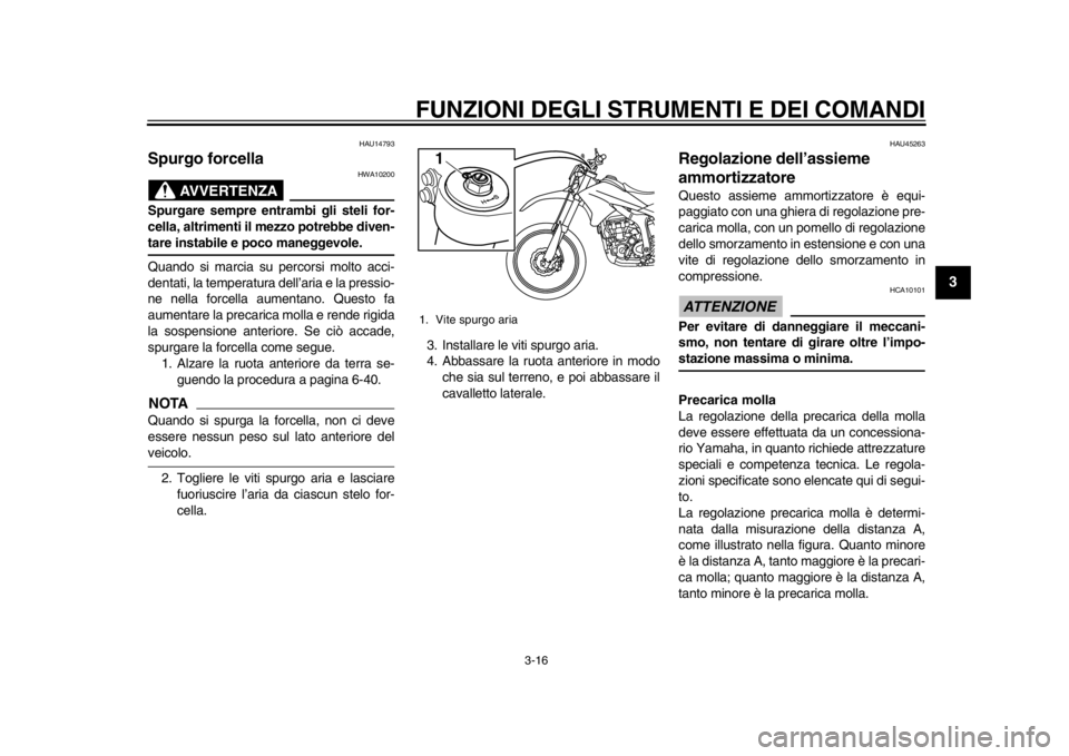 YAMAHA WR 250R 2013 Manuale duso (in Italian) FUNZIONI DEGLI STRUMENTI E DEI COMANDI
3-16
234
5
6
7
8
9
HAU14793
Spurgo forcella
AVVERTENZA
HWA10200
Spurgare sempre entrambi gli steli for-
cella, altrimenti il mezzo potrebbe diven-tare instabile YAMAHA WR 250R 2013 Manuale duso (in Italian) FUNZIONI DEGLI STRUMENTI E DEI COMANDI
3-16
234
5
6
7
8
9
HAU14793
Spurgo forcella
AVVERTENZA
HWA10200
Spurgare sempre entrambi gli steli for-
cella, altrimenti il mezzo potrebbe diven-tare instabile