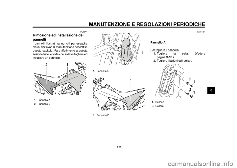 YAMAHA WR 250R 2013 Manuale duso (in Italian) MANUTENZIONE E REGOLAZIONI PERIODICHE
6-9
2
3
4
567
8
9
HAU18771
Rimozione ed installazione dei
pannelli I pannelli illustrati vanno tolti per eseguire
alcuni dei lavori di manutenzione descritti in
YAMAHA WR 250R 2013 Manuale duso (in Italian) MANUTENZIONE E REGOLAZIONI PERIODICHE
6-9
2
3
4
567
8
9
HAU18771
Rimozione ed installazione dei
pannelli I pannelli illustrati vanno tolti per eseguire
alcuni dei lavori di manutenzione descritti in