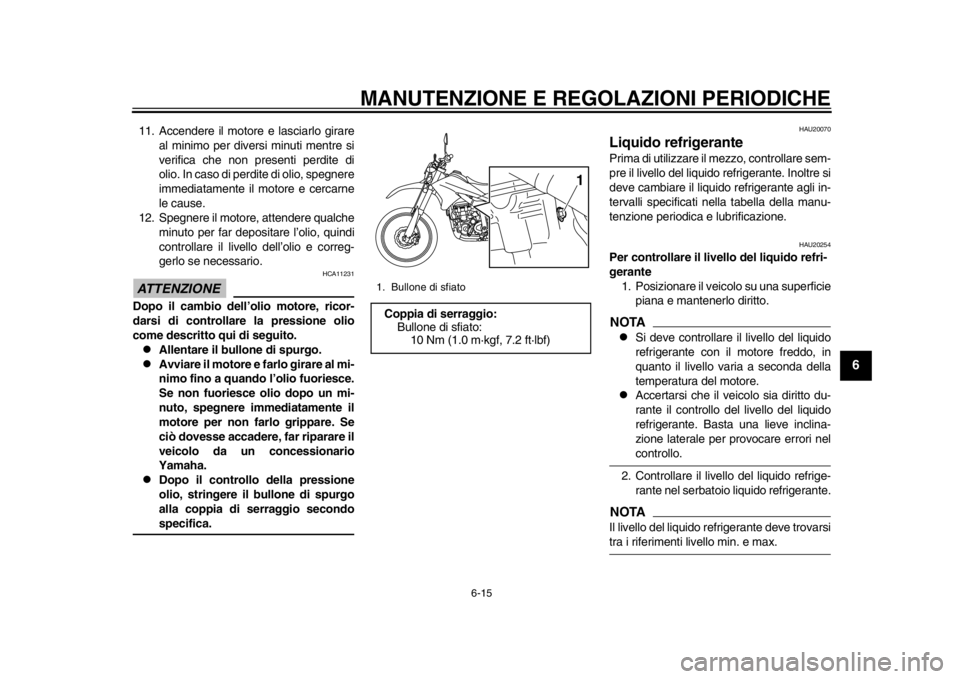 YAMAHA WR 250R 2013 Manuale duso (in Italian) MANUTENZIONE E REGOLAZIONI PERIODICHE
6-15
2
3
4
567
8
9
11. Accendere il motore e lasciarlo girareal minimo per diversi minuti mentre si
verifica che non presenti perdite di
olio. In caso di perdite YAMAHA WR 250R 2013 Manuale duso (in Italian) MANUTENZIONE E REGOLAZIONI PERIODICHE
6-15
2
3
4
567
8
9
11. Accendere il motore e lasciarlo girareal minimo per diversi minuti mentre si
verifica che non presenti perdite di
olio. In caso di perdite