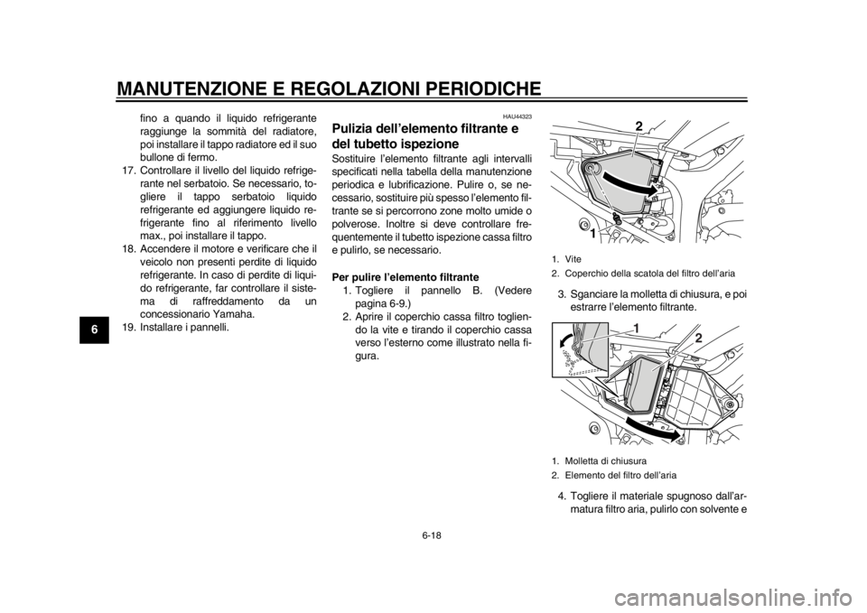 YAMAHA WR 250R 2013 Manuale duso (in Italian) MANUTENZIONE E REGOLAZIONI PERIODICHE
6-18
1
2
3
4
56
7
8
9
fino a quando il liquido refrigerante
raggiunge la sommità del radiatore,
poi installare il tappo radiatore ed il suo
bullone di fermo.
17. YAMAHA WR 250R 2013 Manuale duso (in Italian) MANUTENZIONE E REGOLAZIONI PERIODICHE
6-18
1
2
3
4
56
7
8
9
fino a quando il liquido refrigerante
raggiunge la sommità del radiatore,
poi installare il tappo radiatore ed il suo
bullone di fermo.
17.