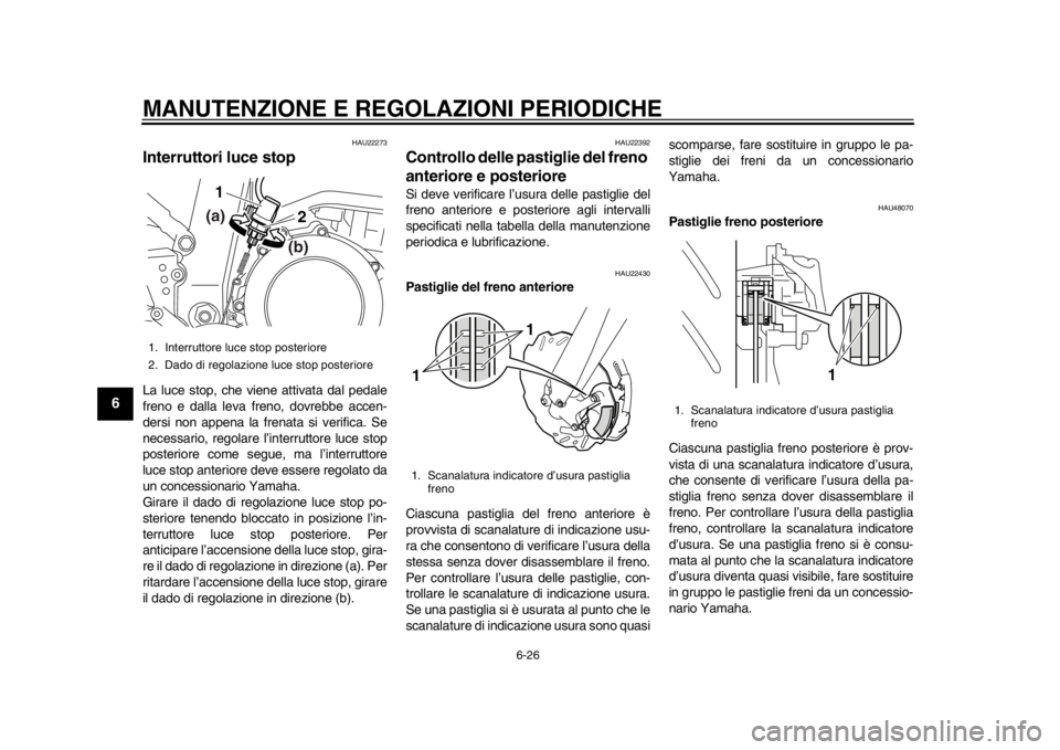 YAMAHA WR 250R 2013 Manuale duso (in Italian) MANUTENZIONE E REGOLAZIONI PERIODICHE
6-26
1
2
3
4
56
7
8
9
HAU22273
Interruttori luce stop La luce stop, che viene attivata dal pedale
freno e dalla leva freno, dovrebbe accen-
dersi non appena la fr YAMAHA WR 250R 2013 Manuale duso (in Italian) MANUTENZIONE E REGOLAZIONI PERIODICHE
6-26
1
2
3
4
56
7
8
9
HAU22273
Interruttori luce stop La luce stop, che viene attivata dal pedale
freno e dalla leva freno, dovrebbe accen-
dersi non appena la fr