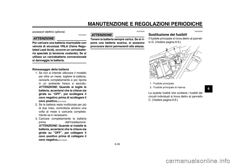 YAMAHA WR 250R 2013 Manuale duso (in Italian) MANUTENZIONE E REGOLAZIONI PERIODICHE
6-35
2
3
4
567
8
9
accessori elettrici optional.ATTENZIONE
HCA16521
Per caricare una batteria ricaricabile con
valvola di sicurezza VRLA (Valve Regu-
lated Lead A YAMAHA WR 250R 2013 Manuale duso (in Italian) MANUTENZIONE E REGOLAZIONI PERIODICHE
6-35
2
3
4
567
8
9
accessori elettrici optional.ATTENZIONE
HCA16521
Per caricare una batteria ricaricabile con
valvola di sicurezza VRLA (Valve Regu-
lated Lead A