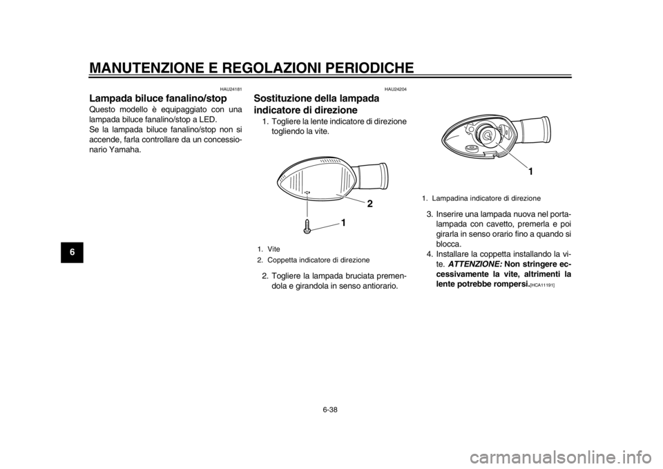 YAMAHA WR 250R 2013 Manuale duso (in Italian) MANUTENZIONE E REGOLAZIONI PERIODICHE
6-38
1
2
3
4
56
7
8
9
HAU24181
Lampada biluce fanalino/stop Questo modello è equipaggiato con una
lampada biluce fanalino/stop a LED.
Se la lampada biluce fanali YAMAHA WR 250R 2013 Manuale duso (in Italian) MANUTENZIONE E REGOLAZIONI PERIODICHE
6-38
1
2
3
4
56
7
8
9
HAU24181
Lampada biluce fanalino/stop Questo modello è equipaggiato con una
lampada biluce fanalino/stop a LED.
Se la lampada biluce fanali