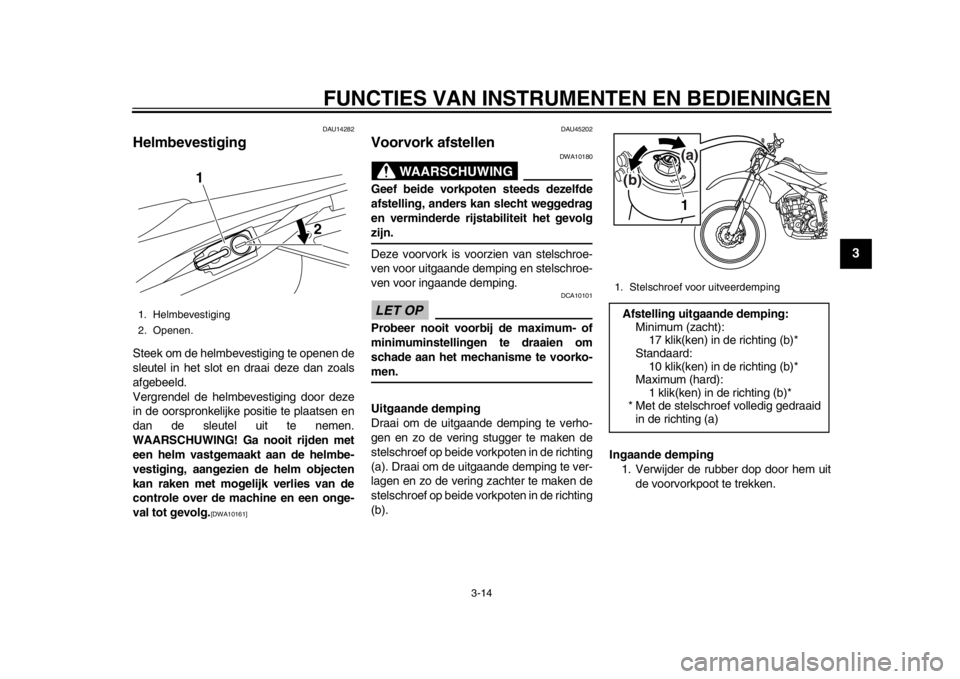 YAMAHA WR 250R 2013 Instructieboekje (in Dutch) FUNCTIES VAN INSTRUMENTEN EN BEDIENINGEN
3-14
234
5
6
7
8
9
DAU14282
Helmbevestiging Steek om de helmbevestiging te openen de
sleutel in het slot en draai deze dan zoals
afgebeeld.
Vergrendel de helmb YAMAHA WR 250R 2013 Instructieboekje (in Dutch) FUNCTIES VAN INSTRUMENTEN EN BEDIENINGEN
3-14
234
5
6
7
8
9
DAU14282
Helmbevestiging Steek om de helmbevestiging te openen de
sleutel in het slot en draai deze dan zoals
afgebeeld.
Vergrendel de helmb