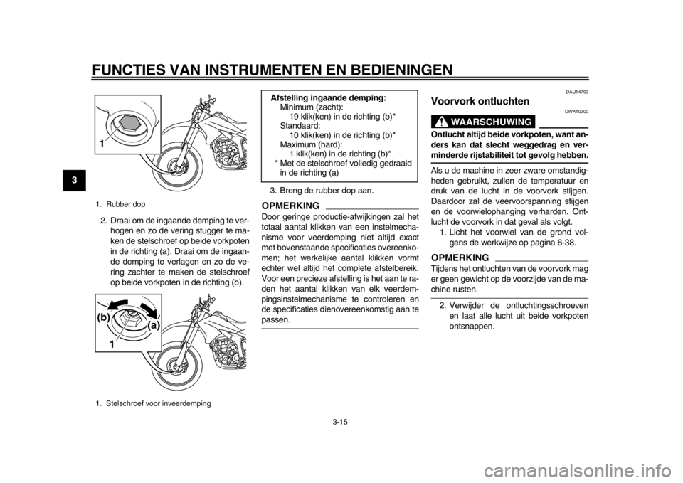 YAMAHA WR 250R 2013 Instructieboekje (in Dutch) FUNCTIES VAN INSTRUMENTEN EN BEDIENINGEN
3-15
1
23
4
5
6
7
8
9
2. Draai om de ingaande demping te ver-hogen en zo de vering stugger te ma-
ken de stelschroef op beide vorkpoten
in de richting (a). Dra YAMAHA WR 250R 2013 Instructieboekje (in Dutch) FUNCTIES VAN INSTRUMENTEN EN BEDIENINGEN
3-15
1
23
4
5
6
7
8
9
2. Draai om de ingaande demping te ver-hogen en zo de vering stugger te ma-
ken de stelschroef op beide vorkpoten
in de richting (a). Dra