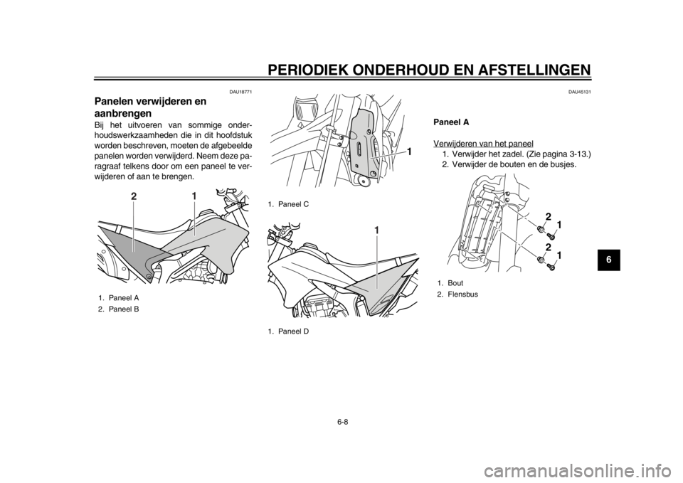 YAMAHA WR 250R 2013  Instructieboekje (in Dutch) PERIODIEK ONDERHOUD EN AFSTELLINGEN
6-8
2
3
4
567
8
9
DAU18771
Panelen verwijderen en 
aanbrengen Bij het uitvoeren van sommige onder-
houdswerkzaamheden die in dit hoofdstuk
worden beschreven, moeten