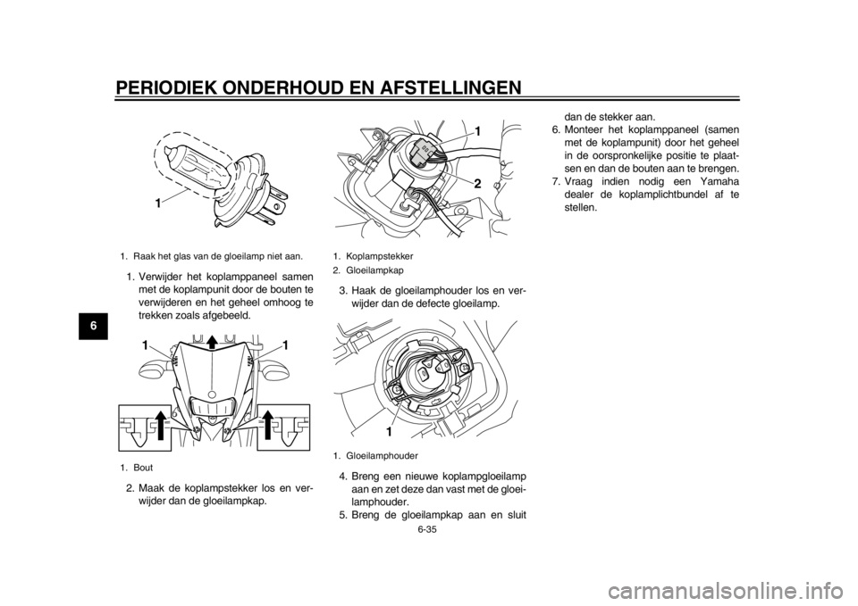 YAMAHA WR 250R 2013 Instructieboekje (in Dutch) PERIODIEK ONDERHOUD EN AFSTELLINGEN
6-35
1
2
3
4
56
7
8
9
1. Verwijder het koplamppaneel samenmet de koplampunit door de bouten te
verwijderen en het geheel omhoog te
trekken zoals afgebeeld.
2. Maak YAMAHA WR 250R 2013 Instructieboekje (in Dutch) PERIODIEK ONDERHOUD EN AFSTELLINGEN
6-35
1
2
3
4
56
7
8
9
1. Verwijder het koplamppaneel samenmet de koplampunit door de bouten te
verwijderen en het geheel omhoog te
trekken zoals afgebeeld.
2. Maak