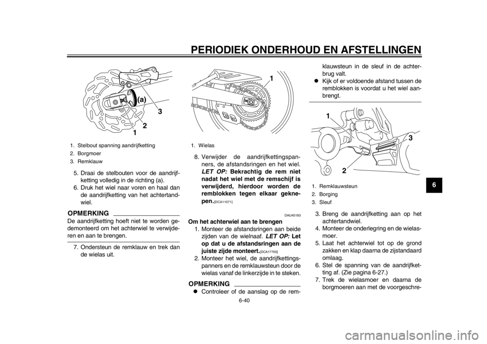 YAMAHA WR 250R 2013 Instructieboekje (in Dutch) PERIODIEK ONDERHOUD EN AFSTELLINGEN
6-40
2
3
4
567
8
9
5. Draai de stelbouten voor de aandrijf-ketting volledig in de richting (a).
6. Druk het wiel naar voren en haal dan
de aandrijfketting van het a YAMAHA WR 250R 2013 Instructieboekje (in Dutch) PERIODIEK ONDERHOUD EN AFSTELLINGEN
6-40
2
3
4
567
8
9
5. Draai de stelbouten voor de aandrijf-ketting volledig in de richting (a).
6. Druk het wiel naar voren en haal dan
de aandrijfketting van het a