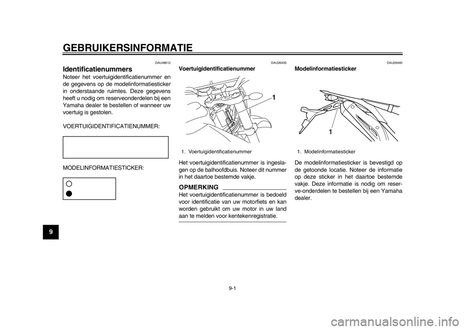YAMAHA WR 250R 2013  Instructieboekje (in Dutch) 9-1
1
2
3
4
5
6
7
89
GEBRUIKERSINFORMATIE
DAU48612
Identificatienummers Noteer het voertuigidentificatienummer en
de gegevens op de modelin formatiesticker
in onderstaande ruimtes. Deze gegevens
heeft
