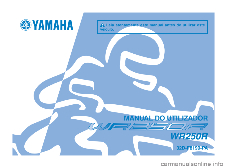 YAMAHA WR 250R 2013  Manual de utilização (in Portuguese) q  Leia  atentamente  este  manual  antes  de  utilizar  este 
veículo.
\fANUAL \bO UTILIZA\bOR
32\b-F8199-PA
WR250R
32D-9-PA_Hyoshi.indd   17/26/2012   3:07:50 PM 