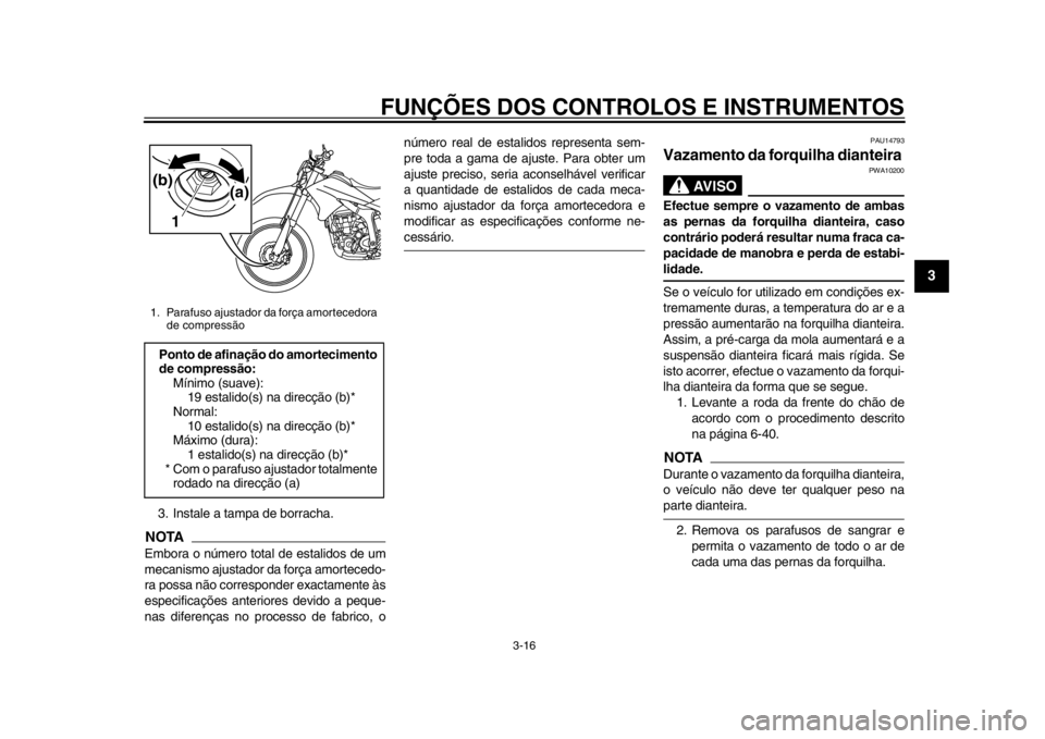 YAMAHA WR 250R 2013  Manual de utilização (in Portuguese) FUNÇÕES DOS CONTROLOS E INSTRUMENTOS
3-16
234
5
6
7
8
9
3. Instale a tampa de borracha.NOTAEmbora o número total de estalidos de um
mecanismo ajustador da força amortecedo-
ra possa não corres po