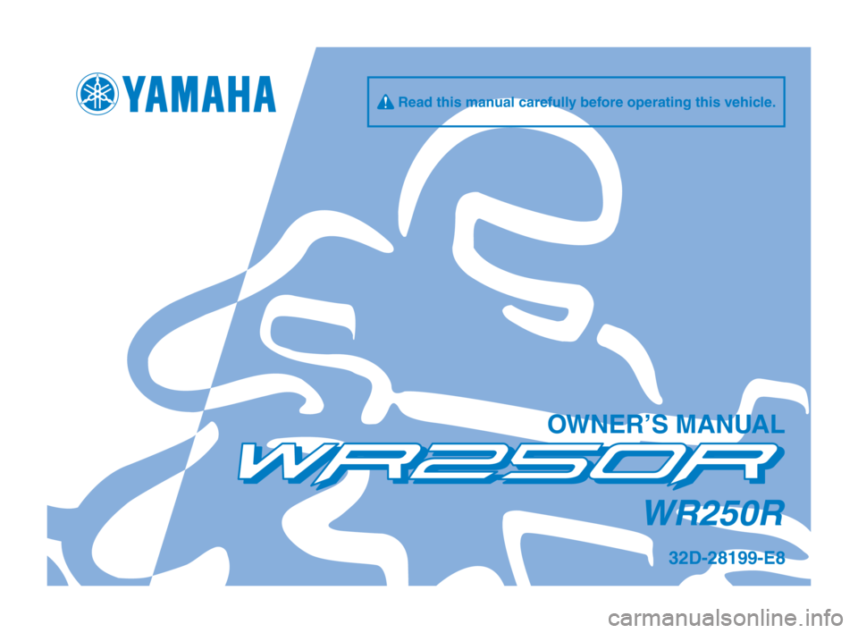 YAMAHA WR 250R 2012  Owners Manual q Read this manual carefully before o\ferating this v\oehicle.
\bWNER’S MANUAL
WR250R
32D-28199-E8 
U32DE8_Hyoshi.indd   12011/07/02   16:58:06 