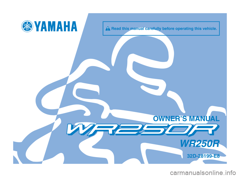 YAMAHA WR 250R 2012 Owners Manual q Read this manual carefully before o\ferating this v\oehicle.
\bWNER’S MANUAL
WR250R
32D-28199-E8
U32DE8_Hyoshi.indd 12011/07/02 16:58:06 YAMAHA WR 250R 2012 Owners Manual q Read this manual carefully before o\ferating this v\oehicle.
\bWNER’S MANUAL
WR250R
32D-28199-E8
U32DE8_Hyoshi.indd 12011/07/02 16:58:06