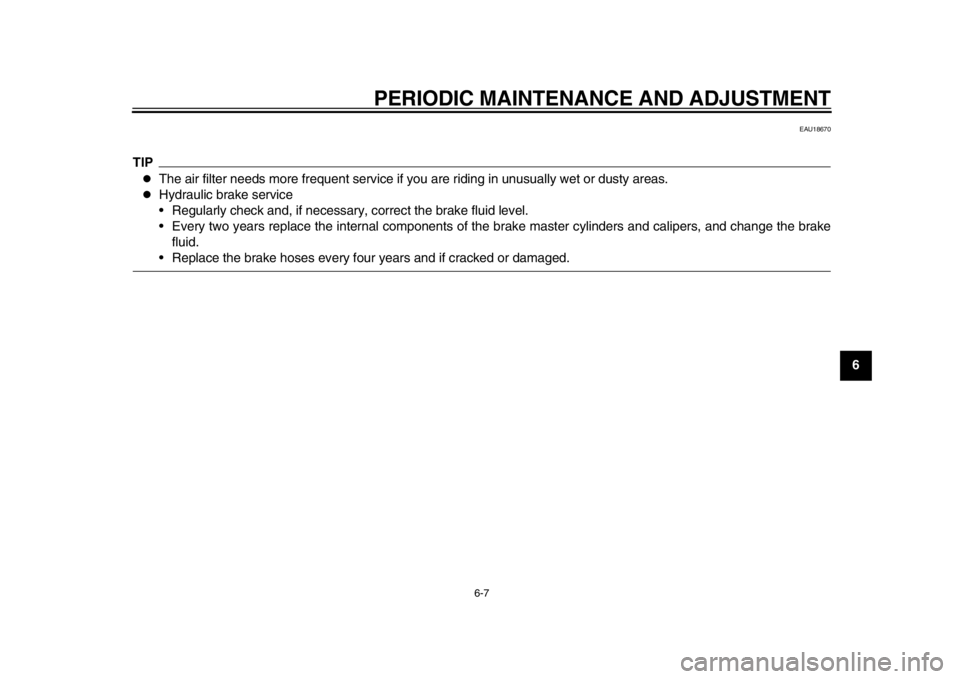 YAMAHA WR 250R 2012 Service Manual PERIODIC MAINTENANCE AND ADJUSTMENT
6-7
2
3
4
567
8
9
EAU18670
TIP
The air filter needs more frequent service if you are riding in unusually wet or dusty areas.

Hydraulic brake service
•Regul