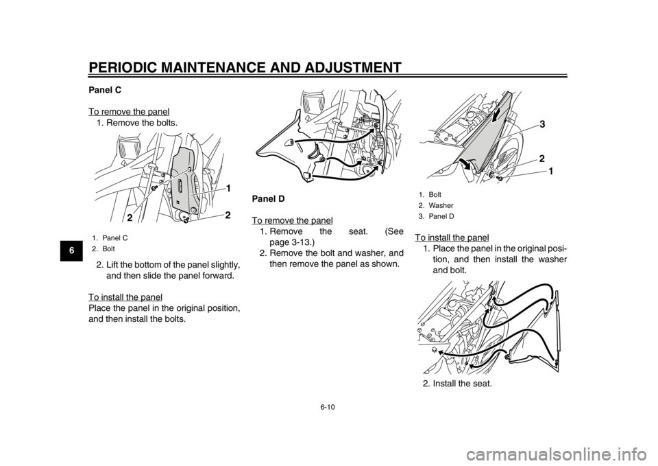YAMAHA WR 250R 2012 Workshop Manual PERIODIC MAINTENANCE AND ADJUSTMENT
6-10
1
2
3
4
56
7
8
9Panel C
To remove the panel
1. Remove the bolts.
2. Lift the bottom of the panel slightly,
and then slide the panel forward.
To install the pan YAMAHA WR 250R 2012 Workshop Manual PERIODIC MAINTENANCE AND ADJUSTMENT
6-10
1
2
3
4
56
7
8
9Panel C
To remove the panel
1. Remove the bolts.
2. Lift the bottom of the panel slightly,
and then slide the panel forward.
To install the pan