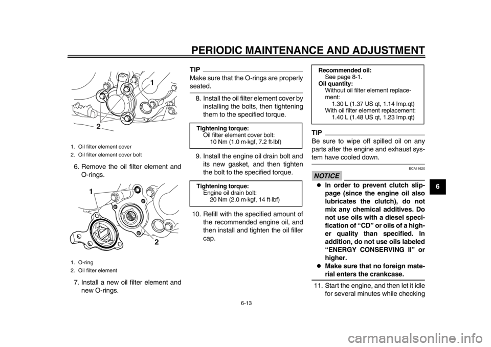 YAMAHA WR 250R 2012 Workshop Manual PERIODIC MAINTENANCE AND ADJUSTMENT
6-13
2
3
4
567
8
9
6. Remove the oil filter element and
O-rings.
7. Install a new oil filter element and new O-rings.
TIPMake sure that the O-rings are properlyseat YAMAHA WR 250R 2012 Workshop Manual PERIODIC MAINTENANCE AND ADJUSTMENT
6-13
2
3
4
567
8
9
6. Remove the oil filter element and
O-rings.
7. Install a new oil filter element and new O-rings.
TIPMake sure that the O-rings are properlyseat