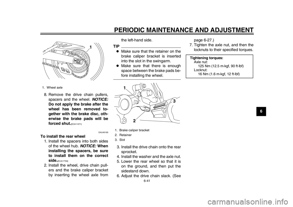 YAMAHA WR 250R 2012 Manual Online PERIODIC MAINTENANCE AND ADJUSTMENT
6-41
2
3
4
567
8
9
8. Remove the drive chain pullers,
spacers and the wheel. NOTICE:
Do not apply the brake after the
wheel has been removed to-
gether with the br YAMAHA WR 250R 2012 Manual Online PERIODIC MAINTENANCE AND ADJUSTMENT
6-41
2
3
4
567
8
9
8. Remove the drive chain pullers,
spacers and the wheel. NOTICE:
Do not apply the brake after the
wheel has been removed to-
gether with the br