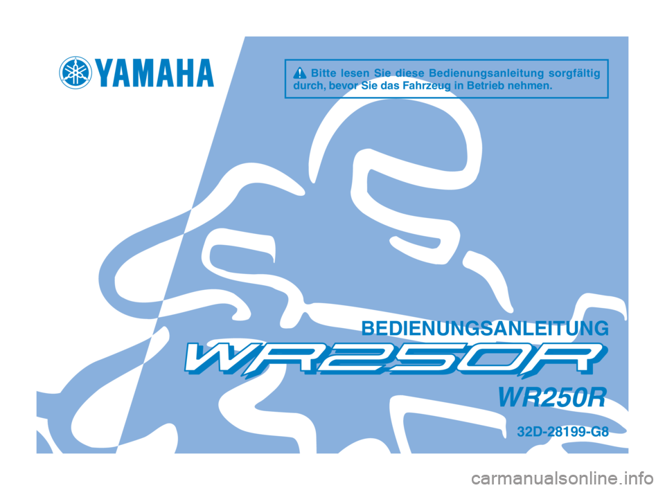 YAMAHA WR 250R 2012 Betriebsanleitungen (in German) q Bitte lesen Sie diese Bedienungsanleitung sorgfältig
durch\f bevor Sie das Fahr\beug in Betrieb nehm\hen.
BEDIENUNGSANLEITUNG
WR250R
32D-28199-G8
32D-9-G8_Hyoshi.indd 12011/07/26 15:49:0 YAMAHA WR 250R 2012 Betriebsanleitungen (in German) q Bitte lesen Sie diese Bedienungsanleitung sorgfältig
durch\f bevor Sie das Fahr\beug in Betrieb nehm\hen.
BEDIENUNGSANLEITUNG
WR250R
32D-28199-G8
32D-9-G8_Hyoshi.indd 12011/07/26 15:49:0
