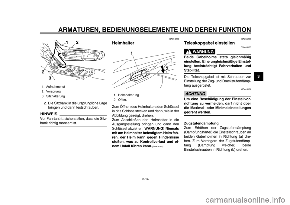 YAMAHA WR 250R 2012  Betriebsanleitungen (in German) ARMATUREN, BEDIENUNGSELEMENTE UND DEREN FUNKTION
3-14
234
5
6
7
8
9
2. Die Sitzbank in die ursprüngliche Lagebringen und dann festschrauben.HINWEISVor Fahrtantritt sicherstellen, dass die Sitz-bank r