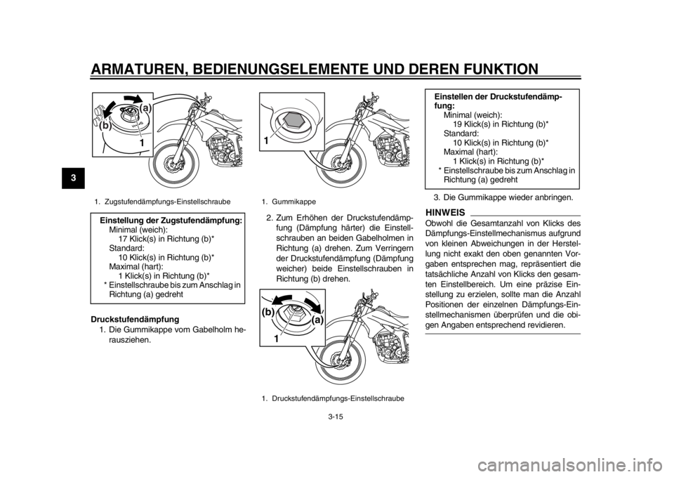 YAMAHA WR 250R 2012  Betriebsanleitungen (in German) ARMATUREN, BEDIENUNGSELEMENTE UND DEREN FUNKTION
3-15
1
23
4
5
6
7
8
9
Druckstufendämpfung1. Die Gummikappe vom Gabelholm he-
rausziehen. 2. Zum Erhöhen der Druckstufendämp-
fung (Dämpfung härter