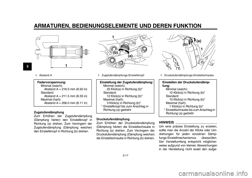 YAMAHA WR 250R 2012  Betriebsanleitungen (in German) ARMATUREN, BEDIENUNGSELEMENTE UND DEREN FUNKTION
3-17
1
23
4
5
6
7
8
9
Zugstufendämpfung
Zum Erhöhen der Zugstufendämpfung
(Dämpfung härter) den Einstellknopf in
Richtung (a) drehen. Zum Verringe