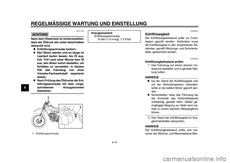 YAMAHA WR 250R 2012  Betriebsanleitungen (in German) REGELMÄSSIGE WARTUNG UND EINSTELLUNG
6-14
1
2
3
4
56
7
8
9
ACHTUNG
GCA11231
Nach dem Ölwechsel ist sicherzustellen,
dass der Öldruck wie unten beschrieben
überprüft wird.
Entlüftungsschraube 