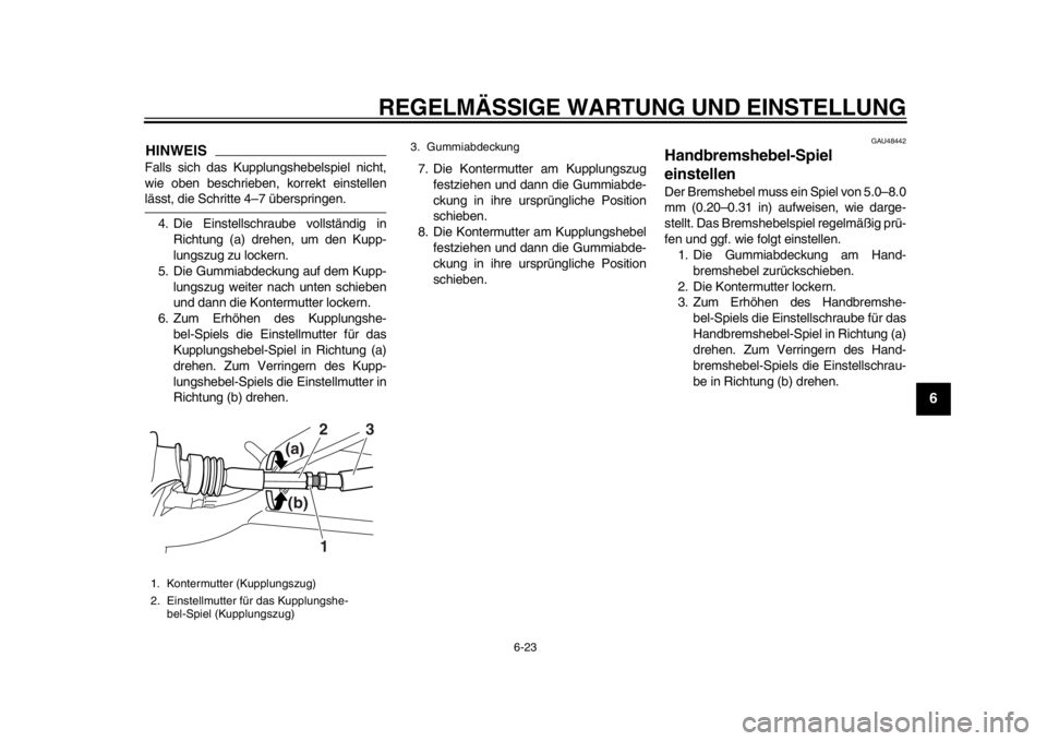 YAMAHA WR 250R 2012 Betriebsanleitungen (in German) REGELMÄSSIGE WARTUNG UND EINSTELLUNG
6-23
2
3
4
567
8
9
HINWEISFalls sich das Kupplungshebelspiel nicht,
wie oben beschrieben, korrekt einstellenlässt, die Schritte 4–7 überspringen.4. Die Einste YAMAHA WR 250R 2012 Betriebsanleitungen (in German) REGELMÄSSIGE WARTUNG UND EINSTELLUNG
6-23
2
3
4
567
8
9
HINWEISFalls sich das Kupplungshebelspiel nicht,
wie oben beschrieben, korrekt einstellenlässt, die Schritte 4–7 überspringen.4. Die Einste