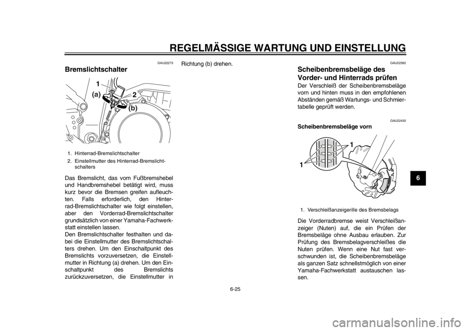 YAMAHA WR 250R 2012 Betriebsanleitungen (in German) REGELMÄSSIGE WARTUNG UND EINSTELLUNG
6-25
2
3
4
567
8
9
GAU22273
Bremslichtschalter Das Bremslicht, das vom Fußbremshebel
und Handbremshebel betätigt wird, muss
kurz bevor die Bremsen greifen aufle YAMAHA WR 250R 2012 Betriebsanleitungen (in German) REGELMÄSSIGE WARTUNG UND EINSTELLUNG
6-25
2
3
4
567
8
9
GAU22273
Bremslichtschalter Das Bremslicht, das vom Fußbremshebel
und Handbremshebel betätigt wird, muss
kurz bevor die Bremsen greifen aufle