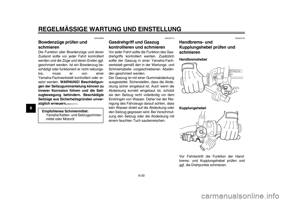 YAMAHA WR 250R 2012  Betriebsanleitungen (in German) REGELMÄSSIGE WARTUNG UND EINSTELLUNG
6-30
1
2
3
4
56
7
8
9
GAU23095
Bowdenzüge prüfen und 
schmieren Die Funktion aller Bowdenzüge und deren
Zustand sollte vor jeder Fahrt kontrolliert
werden und 