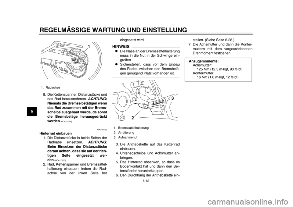 YAMAHA WR 250R 2012 Betriebsanleitungen (in German) REGELMÄSSIGE WARTUNG UND EINSTELLUNG
6-42
1
2
3
4
56
7
8
9
8. Die Kettenspanner, Distanzstücke unddas Rad herausnehmen. ACHTUNG:
Niemals die Bremse betätigen wenn
das Rad zusammen mit der Brems-
s YAMAHA WR 250R 2012 Betriebsanleitungen (in German) REGELMÄSSIGE WARTUNG UND EINSTELLUNG
6-42
1
2
3
4
56
7
8
9
8. Die Kettenspanner, Distanzstücke unddas Rad herausnehmen. ACHTUNG:
Niemals die Bremse betätigen wenn
das Rad zusammen mit der Brems-
s