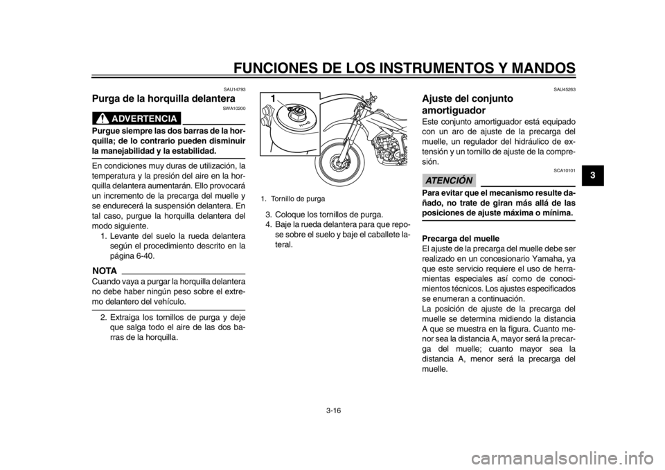 YAMAHA WR 250R 2012 Manuale de Empleo (in Spanish) FUNCIONES DE LOS INSTRUMENTOS Y MANDOS
3-16
234
5
6
7
8
9
SAU14793
Purga de la horquilla delantera
ADVERTENCIA
SWA10200
Purgue siempre las dos barras de la hor-
quilla; de lo contrario pueden disminu YAMAHA WR 250R 2012 Manuale de Empleo (in Spanish) FUNCIONES DE LOS INSTRUMENTOS Y MANDOS
3-16
234
5
6
7
8
9
SAU14793
Purga de la horquilla delantera
ADVERTENCIA
SWA10200
Purgue siempre las dos barras de la hor-
quilla; de lo contrario pueden disminu